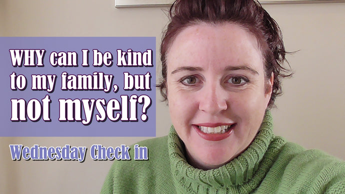 Why can I be kind to my family, but not to myself?